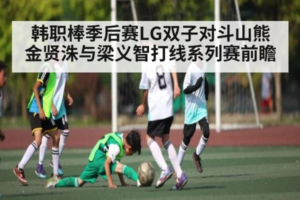 韩职棒季后赛LG双子对斗山熊金贤洙与梁义智打线系列赛前瞻