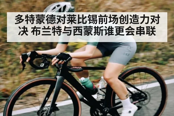 多特蒙德对莱比锡前场创造力对决 布兰特与西蒙斯谁更会串联